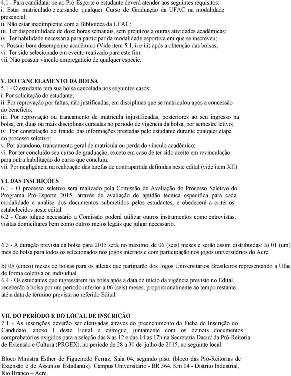 Ter habilidade necessária para participar da modalidade esportiva em que se inscreveu; v. Possuir bom desempenho acadêmico (Vide item 5.1, ii e iii) após a obtenção das bolsas; vi.