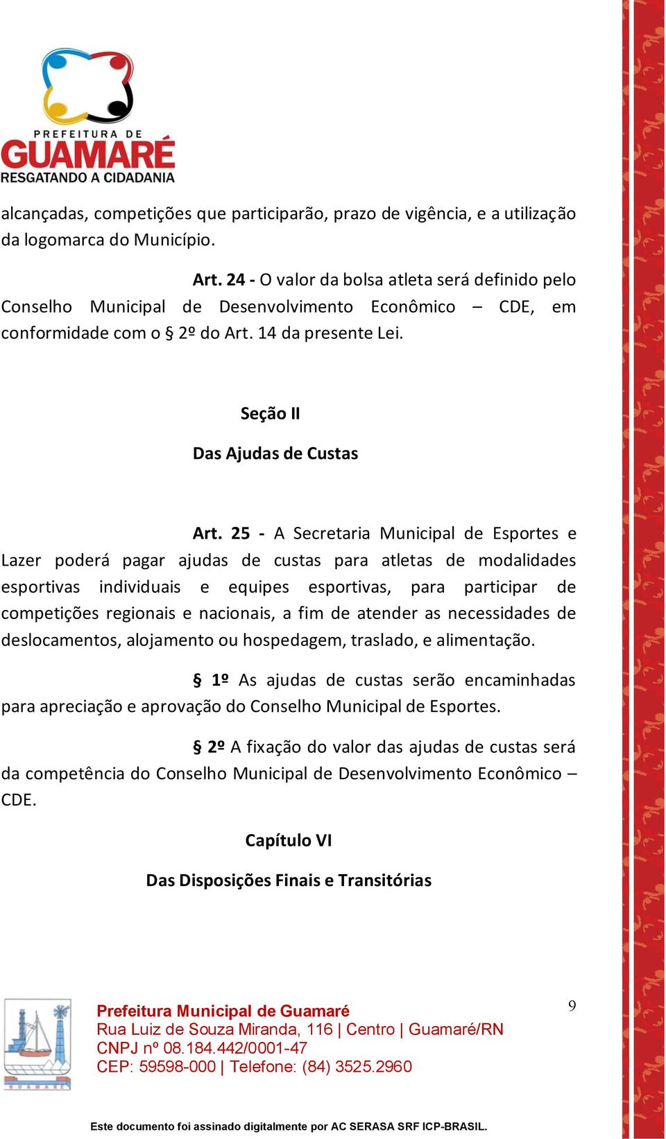 25 A Secretaria Municipal de Esportes e Lazer poderá pagar ajudas de custas para atletas de modalidades esportivas individuais e equipes esportivas, para participar de competições regionais e