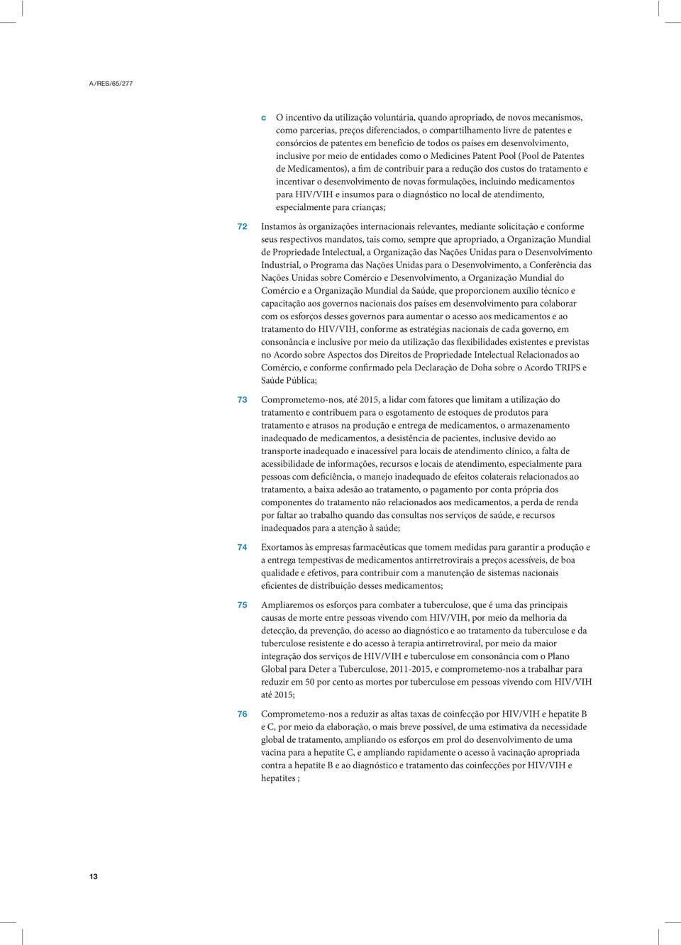 incentivar o desenvolvimento de novas formulações, incluindo medicamentos para HIV/VIH e insumos para o diagnóstico no local de atendimento, especialmente para crianças; 72 Instamos às organizações