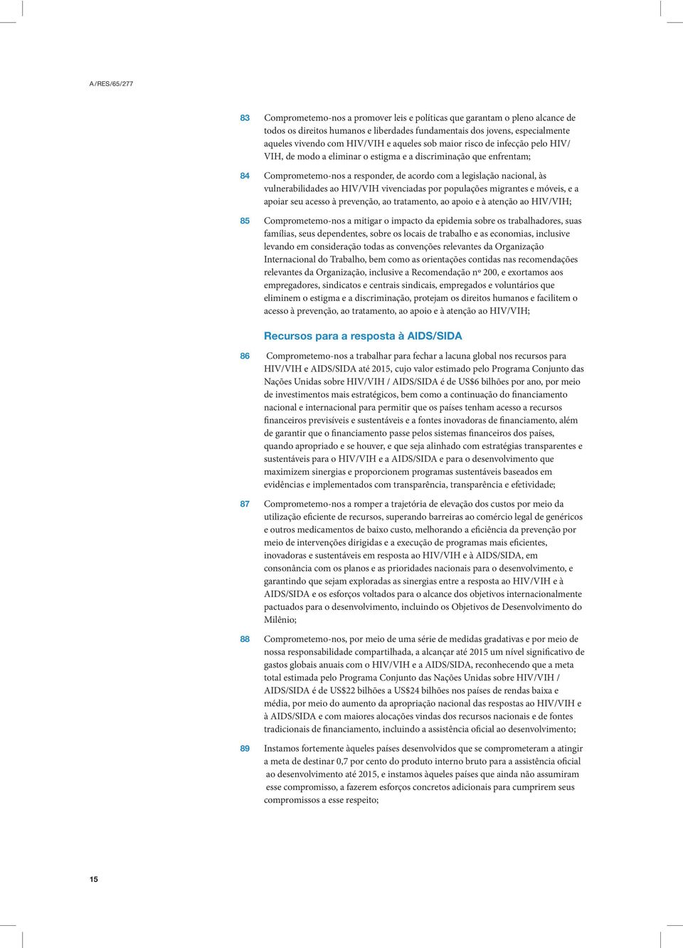 HIV/VIH vivenciadas por populações migrantes e móveis, e a apoiar seu acesso à prevenção, ao tratamento, ao apoio e à atenção ao HIV/VIH; 85 Comprometemo-nos a mitigar o impacto da epidemia sobre os