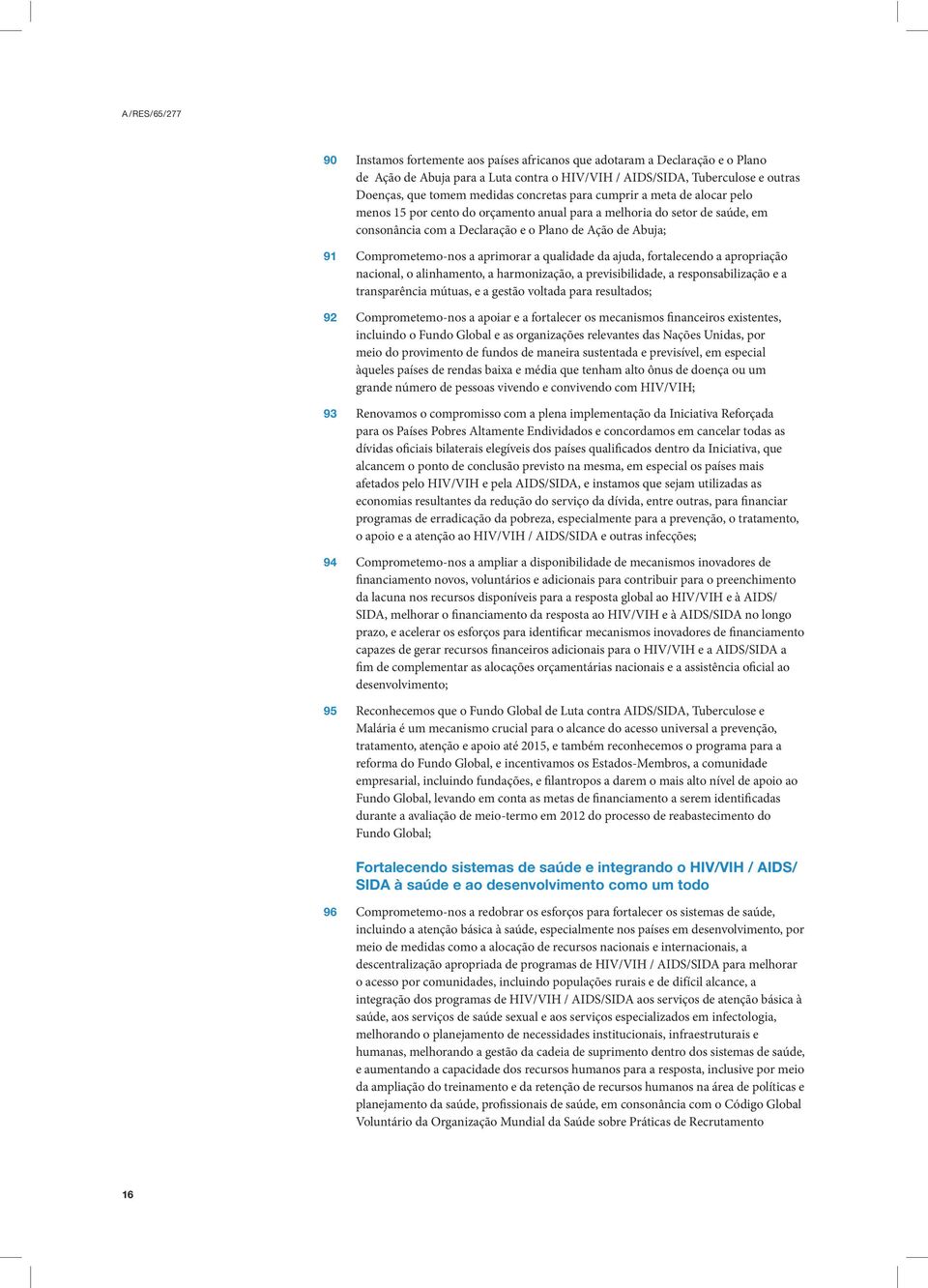 a qualidade da ajuda, fortalecendo a apropriação nacional, o alinhamento, a harmonização, a previsibilidade, a responsabilização e a transparência mútuas, e a gestão voltada para resultados; 92