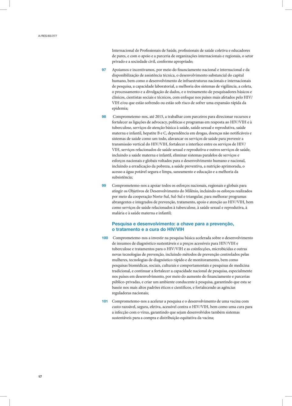 humano, bem como o desenvolvimento de infraestruturas nacionais e internacionais de pesquisa, a capacidade laboratorial, a melhoria dos sistemas de vigilância, a coleta, o processamento e a