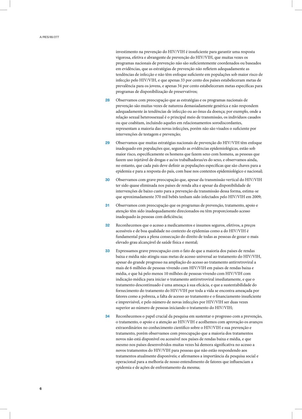 de infecção pelo HIV/VIH, e que apenas 33 por cento dos países estabeleceram metas de prevalência para os jovens, e apenas 34 por cento estabeleceram metas específicas para programas de