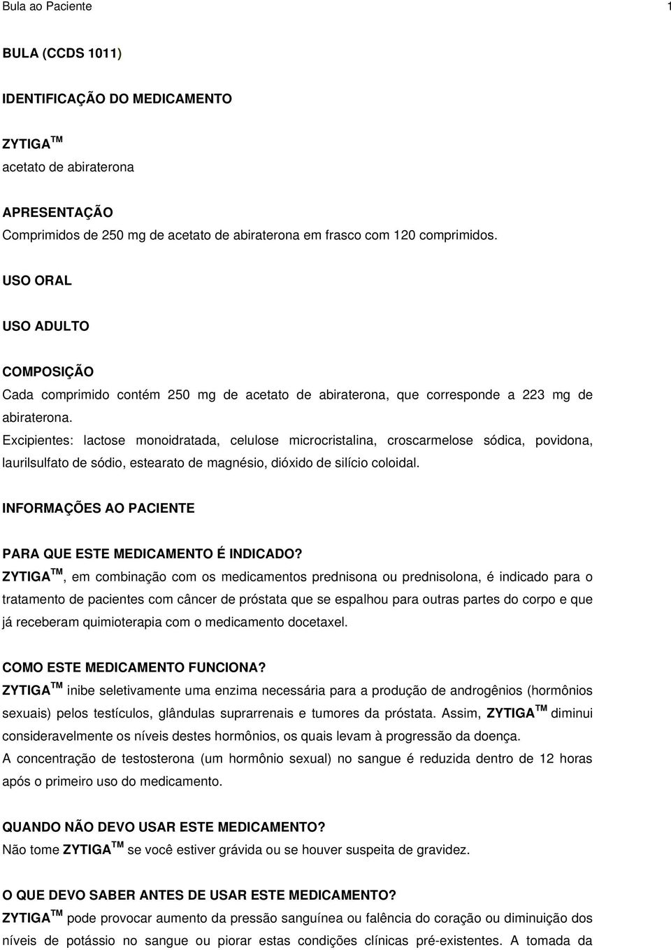 Excipientes: lactose monoidratada, celulose microcristalina, croscarmelose sódica, povidona, laurilsulfato de sódio, estearato de magnésio, dióxido de silício coloidal.