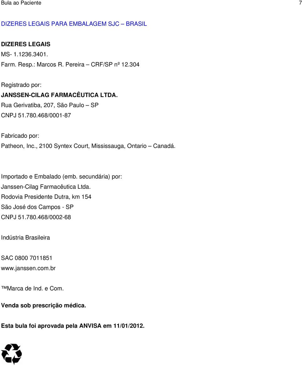 , 2100 Syntex Court, Mississauga, Ontario Canadá. Importado e Embalado (emb. secundária) por: Janssen-Cilag Farmacêutica Ltda.