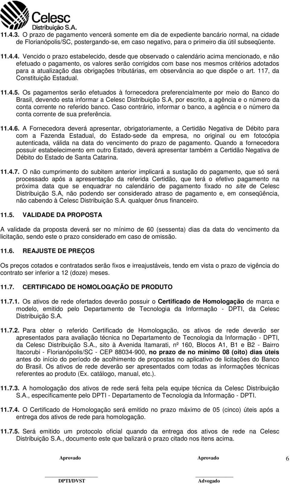 obrigações tributárias, em observância ao que dispõe o art. 117, da Constituição Estadual. 11.4.5.