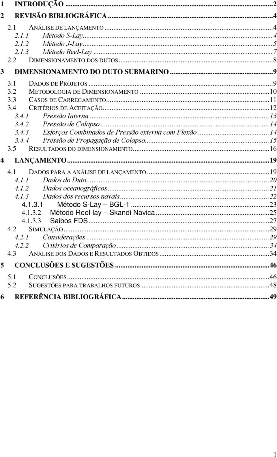 3UT TUCASOS DE CARREGAMENTOUT...11 TU3.4UT TUCRITÉRIOS DE ACEITAÇÃOUT...12 TU3.4.1UT TUPressão InternaUT...13 TU3.4.2UT TUPressão de ColapsoUT...14 TU3.4.3UT TUEsforços Combinados de Pressão externa com FlexãoUT.