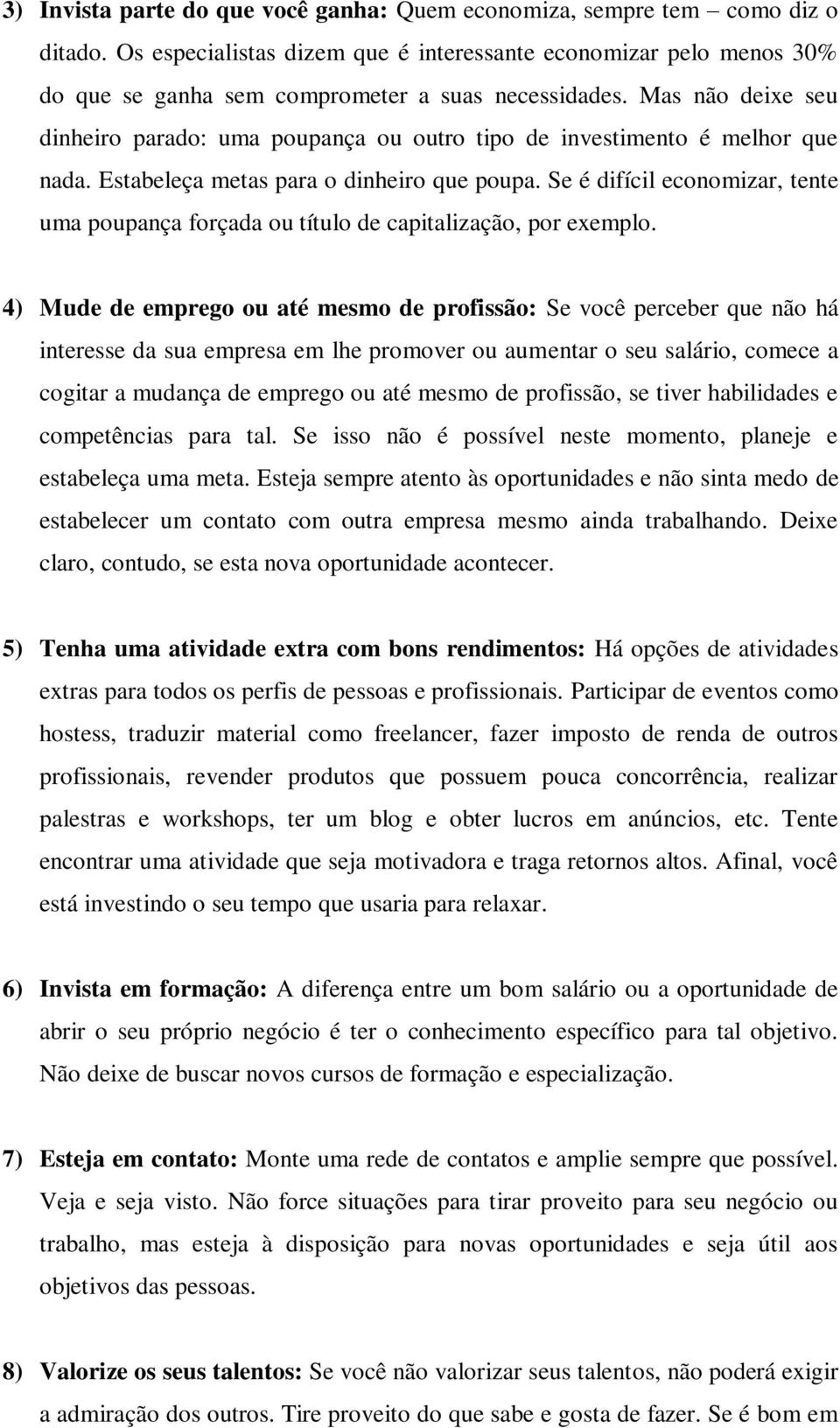 Mas não deixe seu dinheiro parado: uma poupança ou outro tipo de investimento é melhor que nada. Estabeleça metas para o dinheiro que poupa.