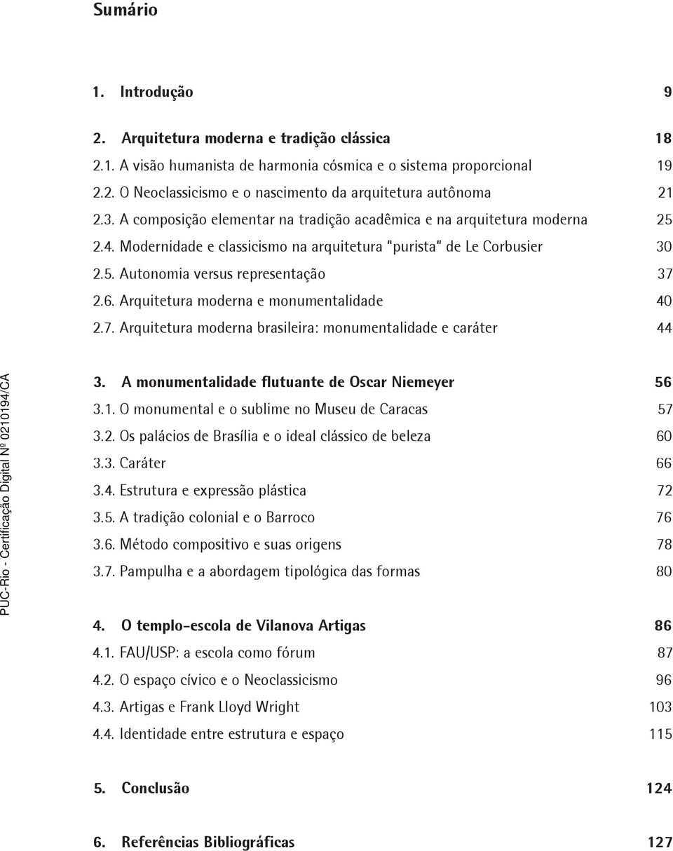 Arquitetura moderna e monumentalidade 2.7. Arquitetura moderna brasileira: monumentalidade e caráter 18 19 21 25 30 37 40 44 3. A monumentalidade flutuante de Oscar Niemeyer 3.1. O monumental e o sublime no Museu de Caracas 3.