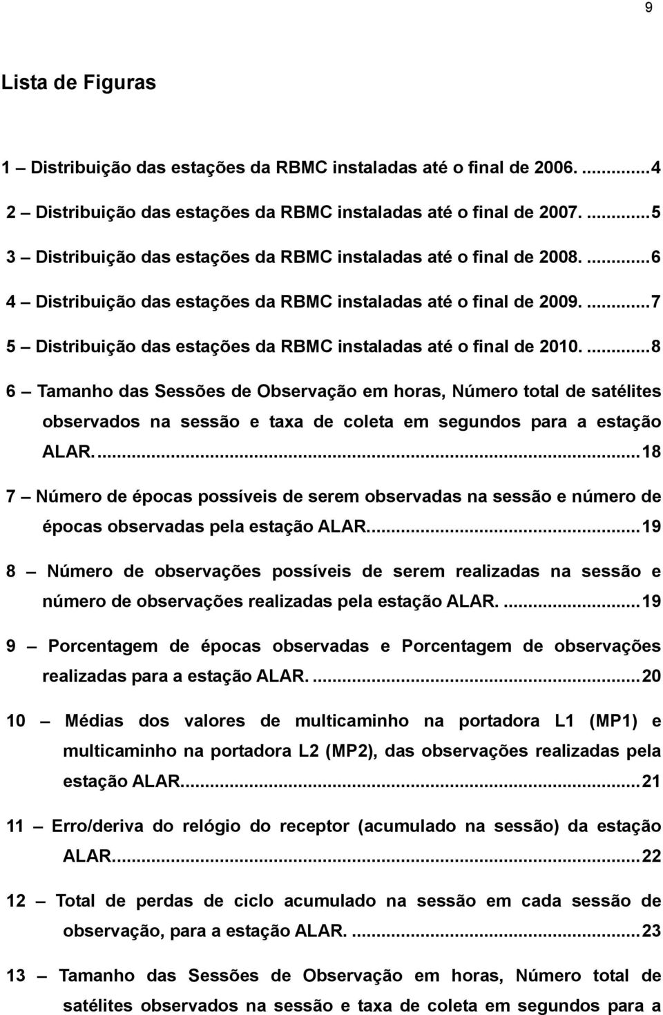 ... 7 5 Distribuição das estações da RBMC instaladas até o final de 2010.