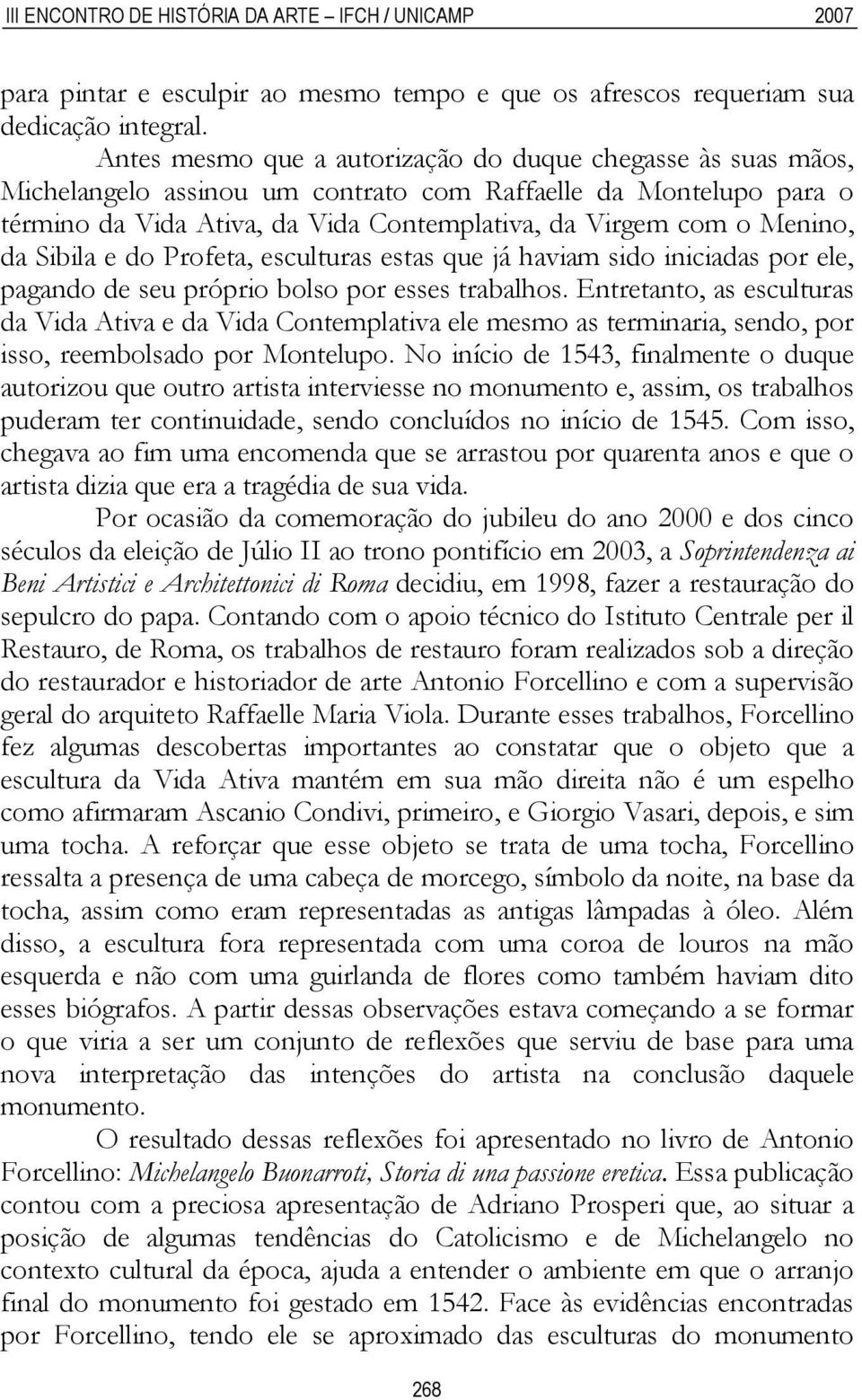 da Sibila e do Profeta, esculturas estas que já haviam sido iniciadas por ele, pagando de seu próprio bolso por esses trabalhos.