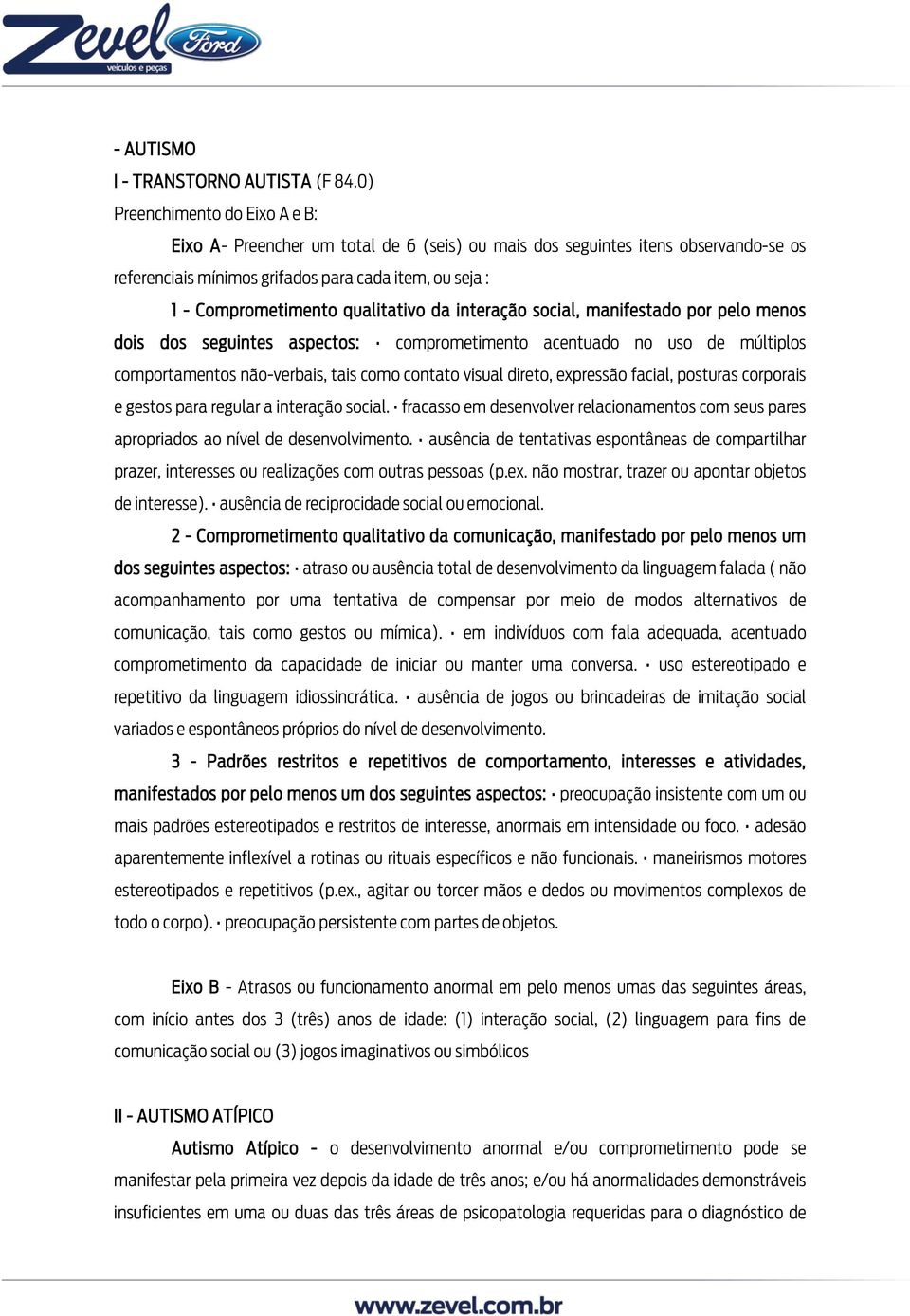 qualitativo da interação social, manifestado por pelo menos dois dos seguintes aspectos: comprometimento acentuado no uso de múltiplos comportamentos não-verbais, tais como contato visual direto,