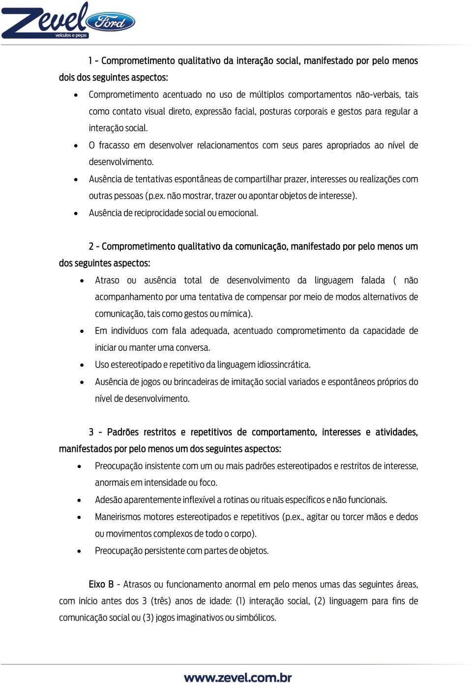 Ausência de tentativas espontâneas de compartilhar prazer, interesses ou realizações com outras pessoas (p.ex. não mostrar, trazer ou apontar objetos de interesse).