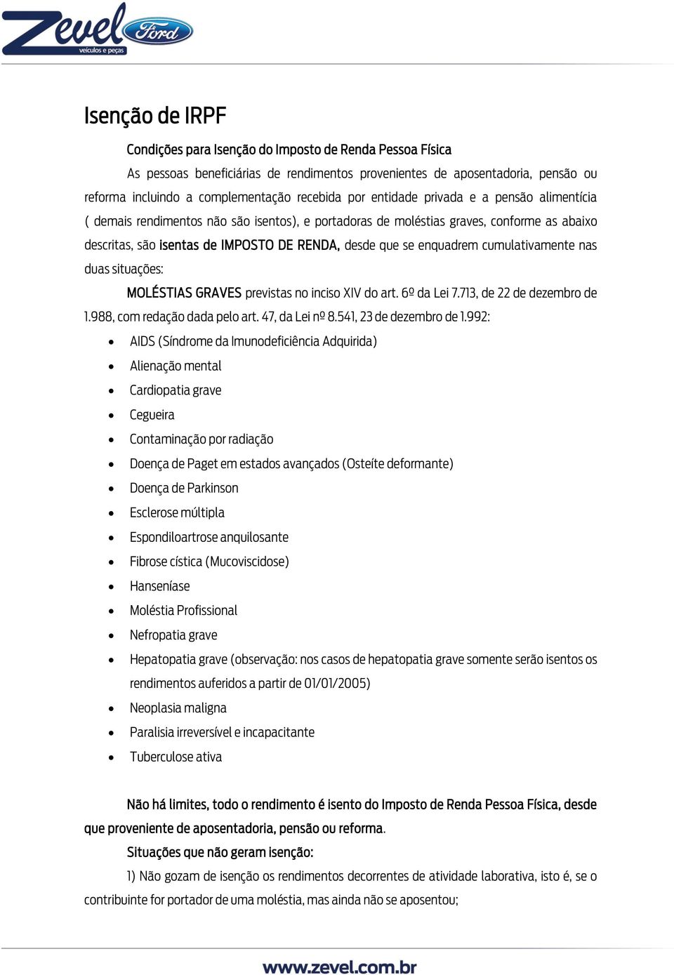 enquadrem cumulativamente nas duas situações: MOLÉSTIAS GRAVES previstas no inciso XIV do art. 6º da Lei 7.713, de 22 de dezembro de 1.988, com redação dada pelo art. 47, da Lei nº 8.