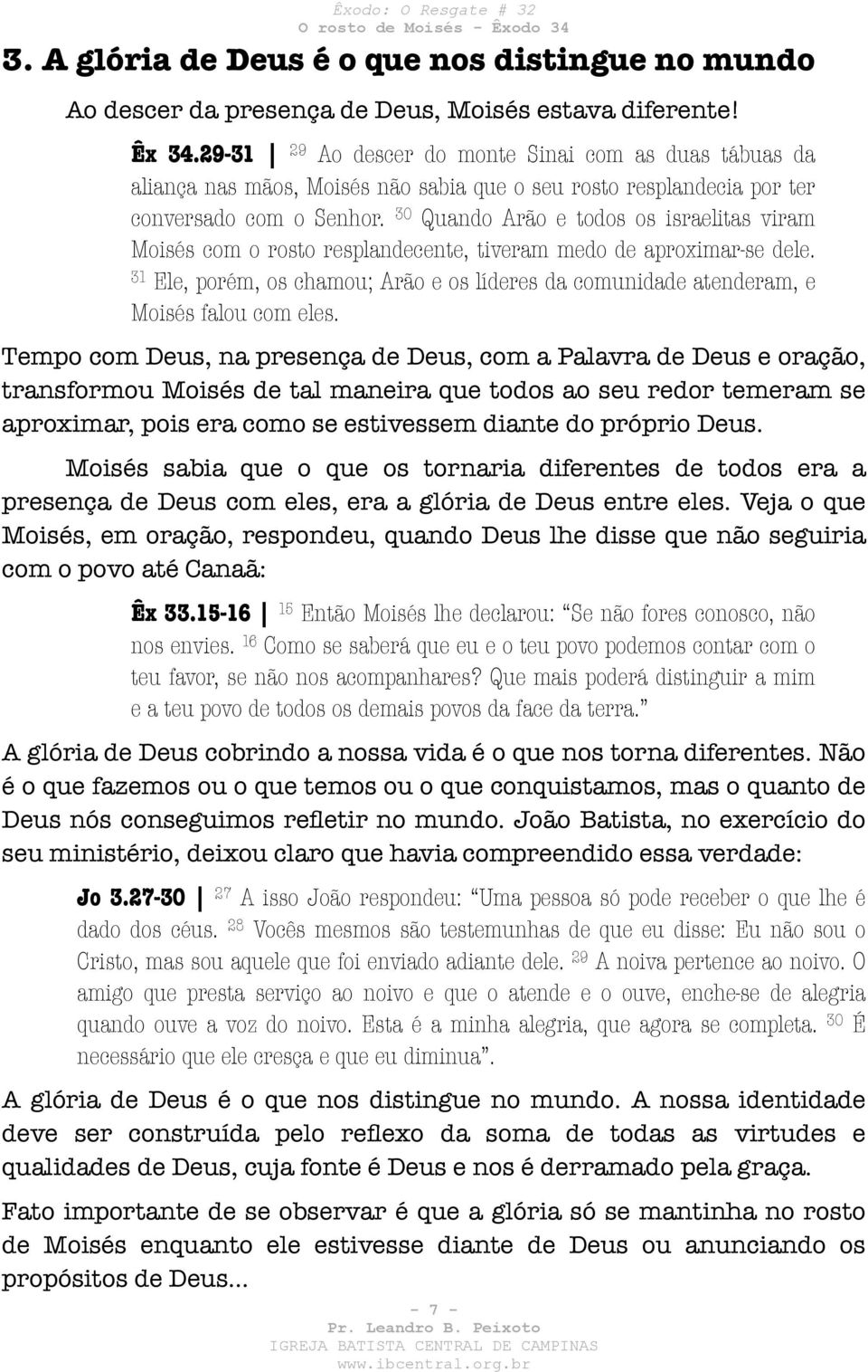 30 Quando Arão e todos os israelitas viram Moisés com o rosto resplandecente, tiveram medo de aproximar-se dele.