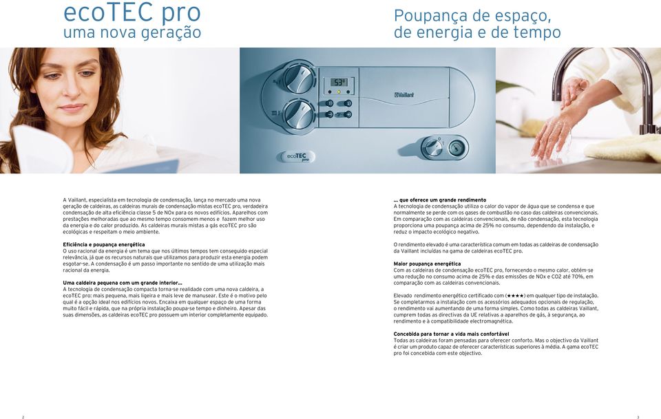 Aparelhos co prestações elhoradas que ao eso tepo consoe enos e faze elhor uso da energia e do calor produzido. As caldeiras urais istas a gás ecotec pro são ecológicas e respeita o eio abiente.