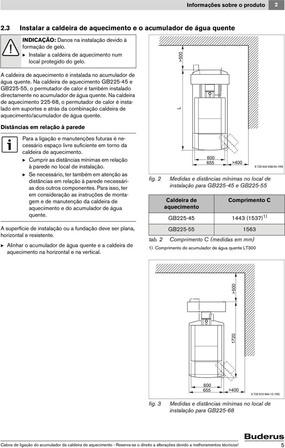 Na caldeira de aquecimento GB225-45 e GB225-55, o permutador de calor é também instalado directamente no acumulador de água quente.