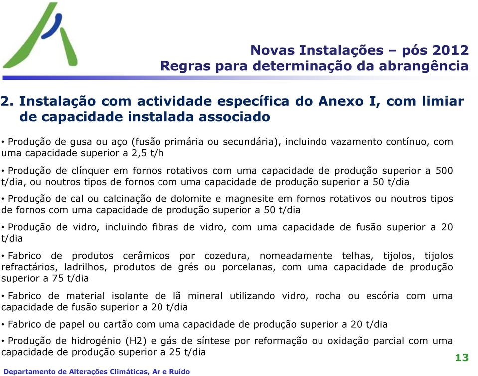 superior a 2,5 t/h Produção de clínquer em fornos rotativos com uma capacidade de produção superior a 500 t/dia, ou noutros tipos de fornos com uma capacidade de produção superior a 50 t/dia Produção