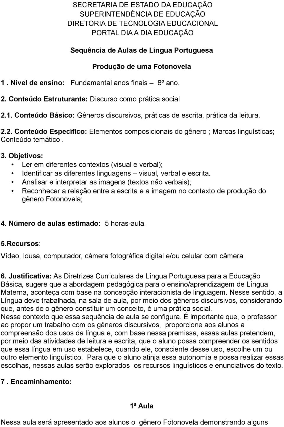 3. Objetivos: Ler em diferentes contextos (visual e verbal); Identificar as diferentes linguagens visual, verbal e escrita.