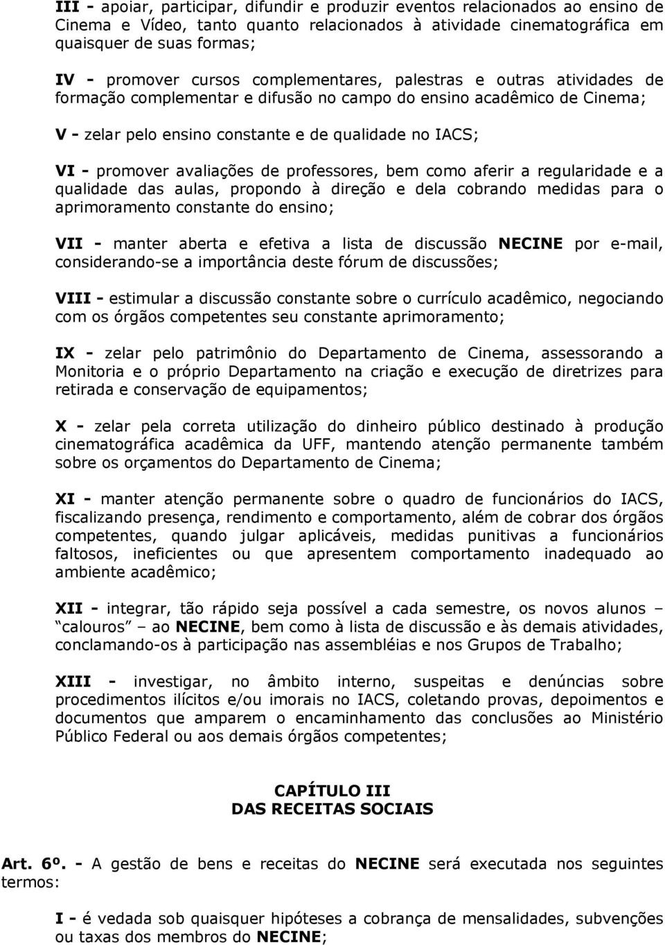 avaliações de professores, bem como aferir a regularidade e a qualidade das aulas, propondo à direção e dela cobrando medidas para o aprimoramento constante do ensino; VII - manter aberta e efetiva a