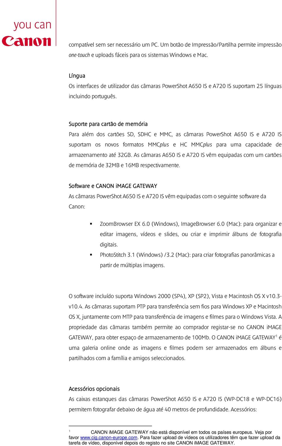 Suporte para cartão de memória Para além dos cartões SD, SDHC e MMC, as câmaras PowerShot A650 IS e A720 IS suportam os novos formatos MMCplus e HC MMCplus para uma capacidade de armazenamento até