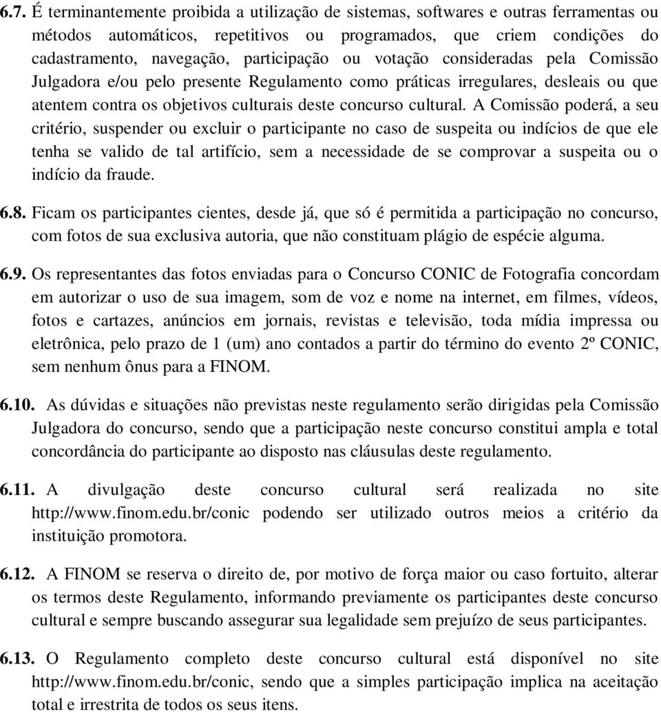 A Comissão poderá, a seu critério, suspender ou excluir o participante no caso de suspeita ou indícios de que ele tenha se valido de tal artifício, sem a necessidade de se comprovar a suspeita ou o