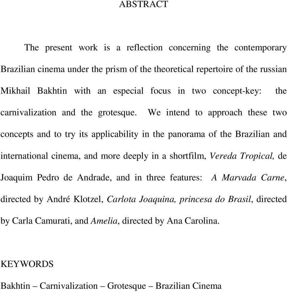 We intend to approach these two concepts and to try its applicability in the panorama of the Brazilian and international cinema, and more deeply in a shortfilm, Vereda