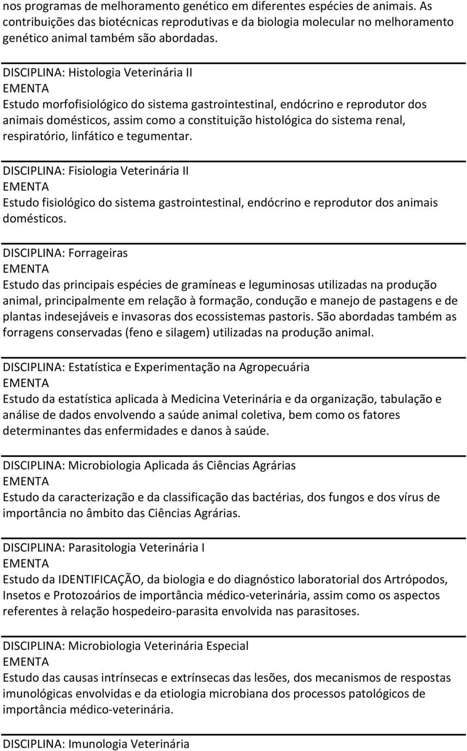 respiratório, linfático e tegumentar. DISCIPLINA: Fisiologia Veterinária II Estudo fisiológico do sistema gastrointestinal, endócrino e reprodutor dos animais domésticos.