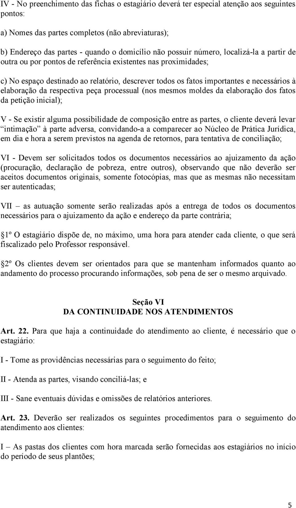 elaboração da respectiva peça processual (nos mesmos moldes da elaboração dos fatos da petição inicial); V - Se existir alguma possibilidade de composição entre as partes, o cliente deverá levar