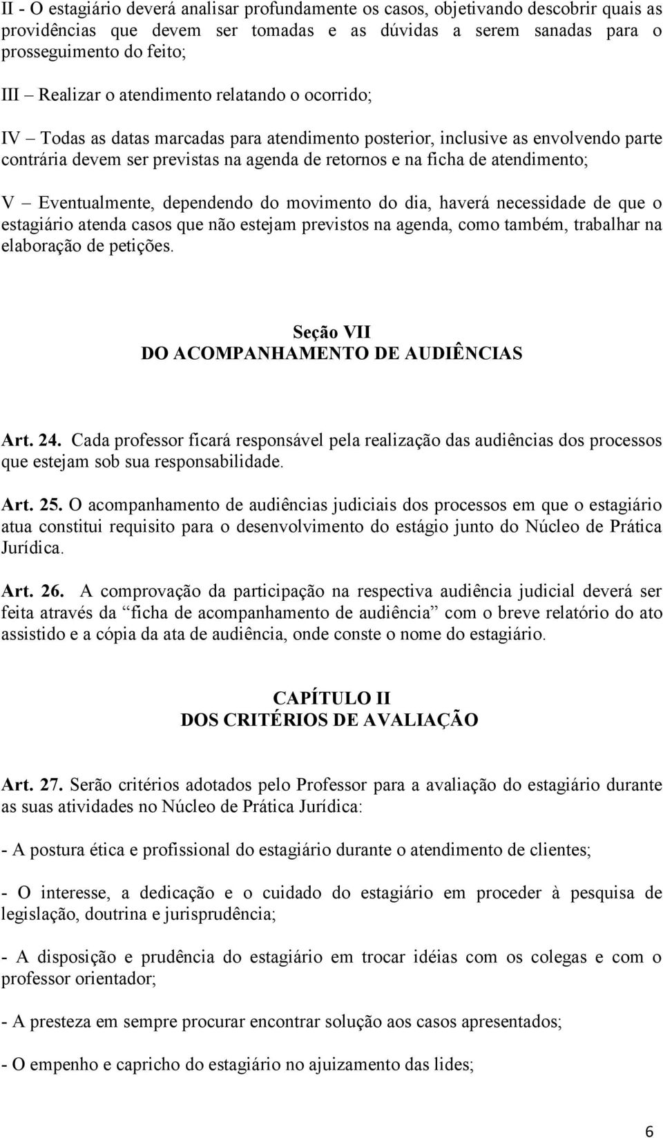 Eventualmente, dependendo do movimento do dia, haverá necessidade de que o estagiário atenda casos que não estejam previstos na agenda, como também, trabalhar na elaboração de petições.