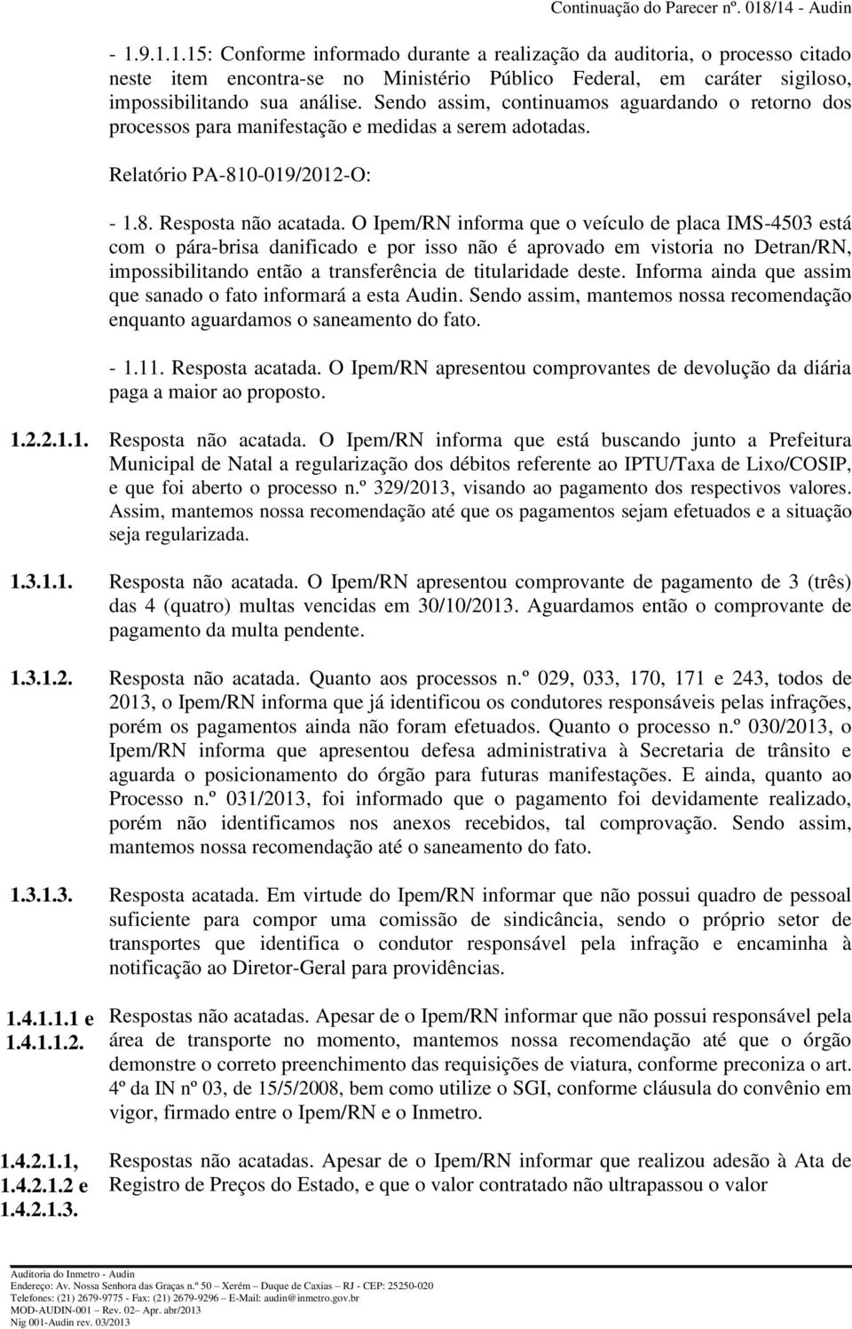 O Ipem/RN informa que o veículo de placa IMS-4503 está com o pára-brisa danificado e por isso não é aprovado em vistoria no Detran/RN, impossibilitando então a transferência de titularidade deste.