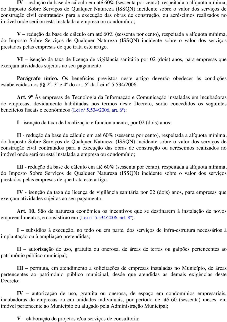 por cento), respeitada a alíquota mínima, do Imposto Sobre Serviços de Qualquer Natureza (ISSQN) incidente sobre o valor dos serviços prestados pelas empresas de que trata este artigo.