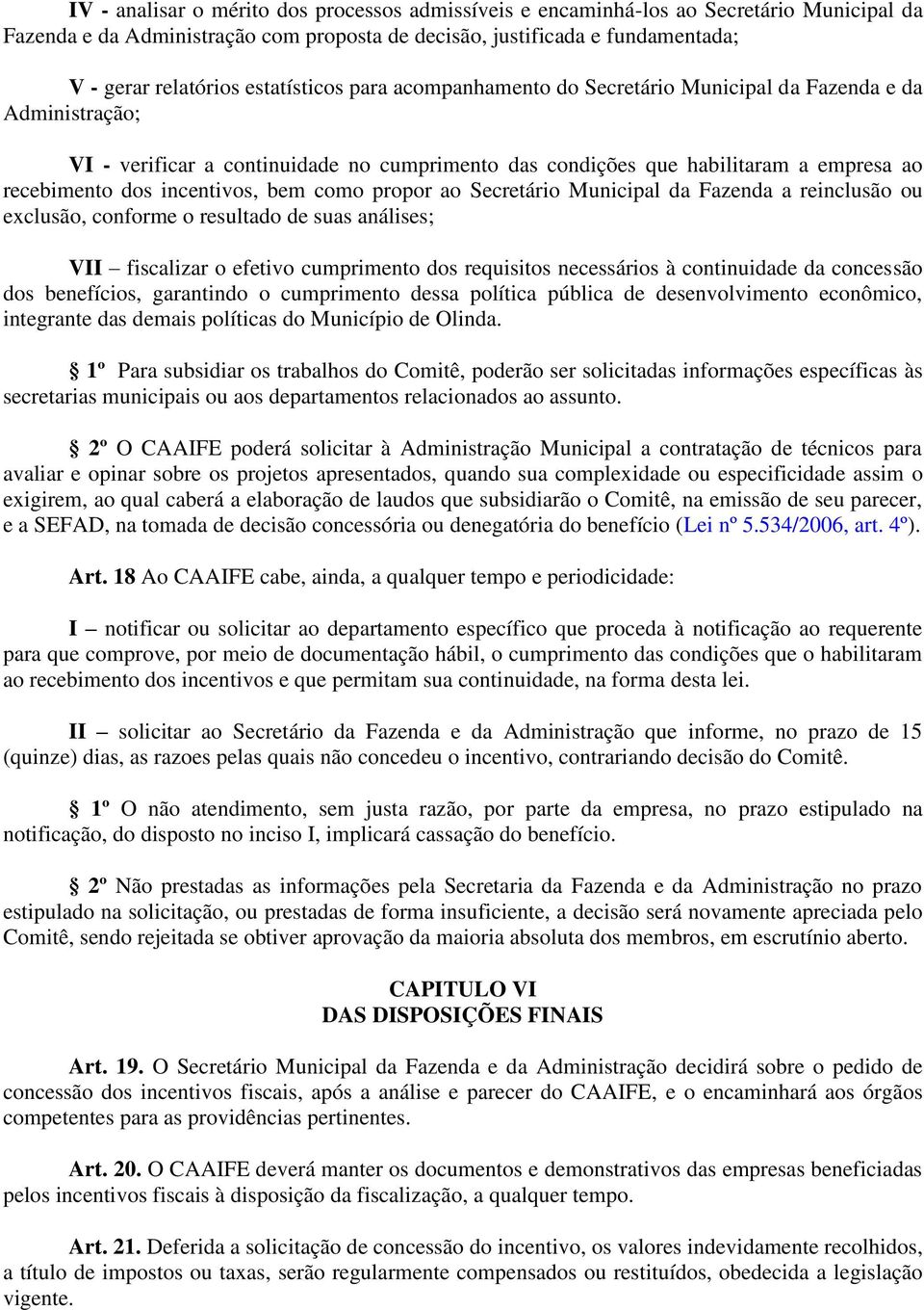 incentivos, bem como propor ao Secretário Municipal da Fazenda a reinclusão ou exclusão, conforme o resultado de suas análises; VII fiscalizar o efetivo cumprimento dos requisitos necessários à