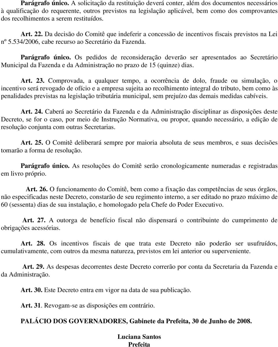 restituídos. Art. 22. Da decisão do Comitê que indeferir a concessão de incentivos fiscais previstos na Lei nº 5.534/2006, cabe recurso ao Secretário da Fazenda.