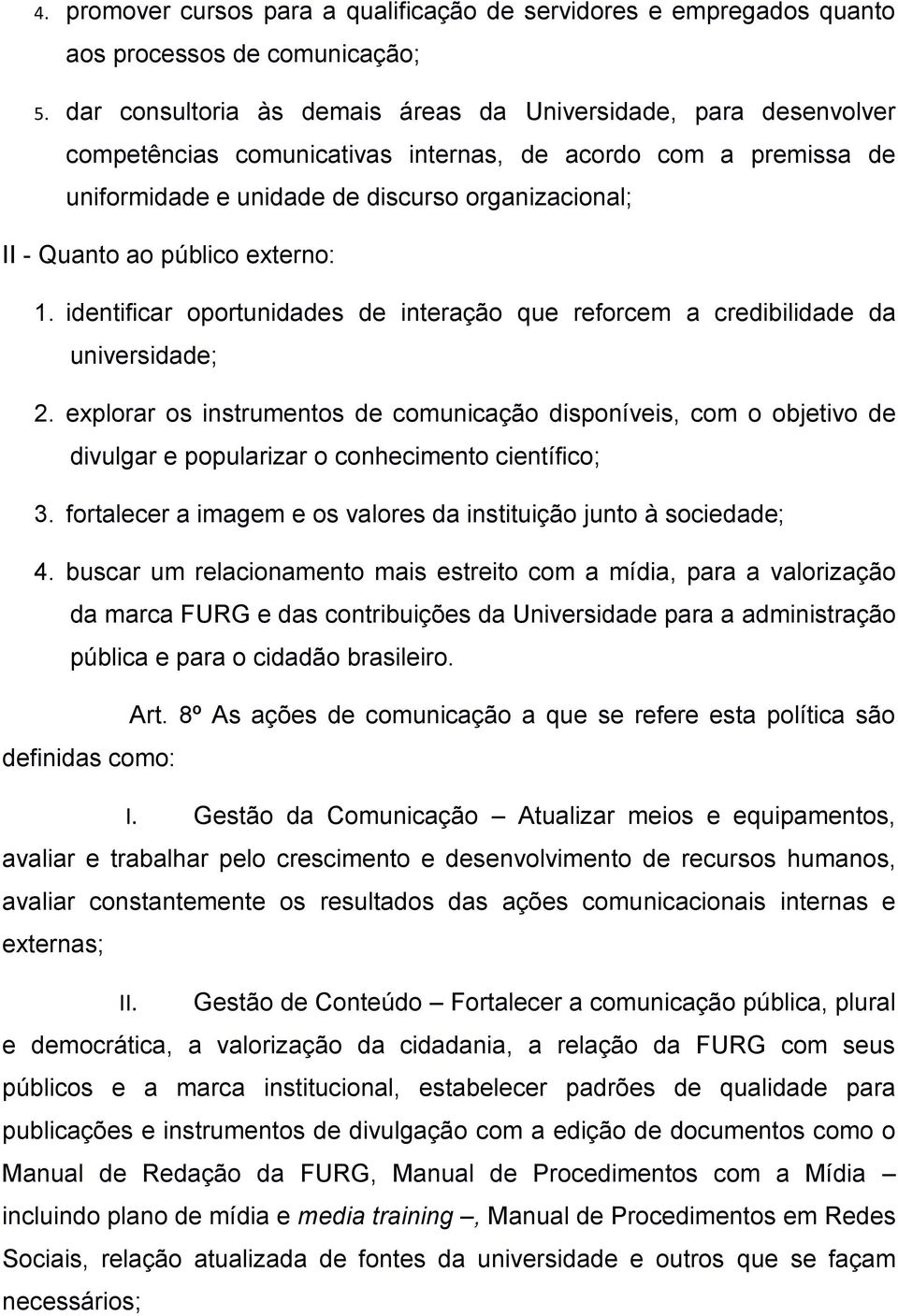 público externo: 1. identificar oportunidades de interação que reforcem a credibilidade da universidade; 2.