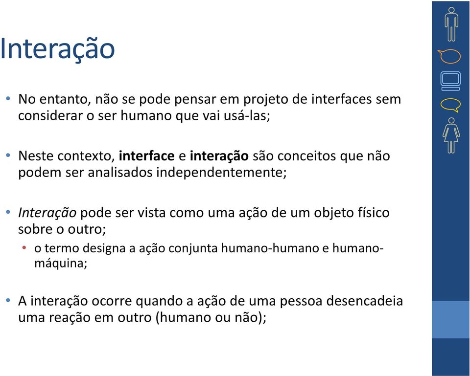 Interaçãopode ser vista como uma ação de um objeto físico sobre o outro; o termo designa a ação conjunta