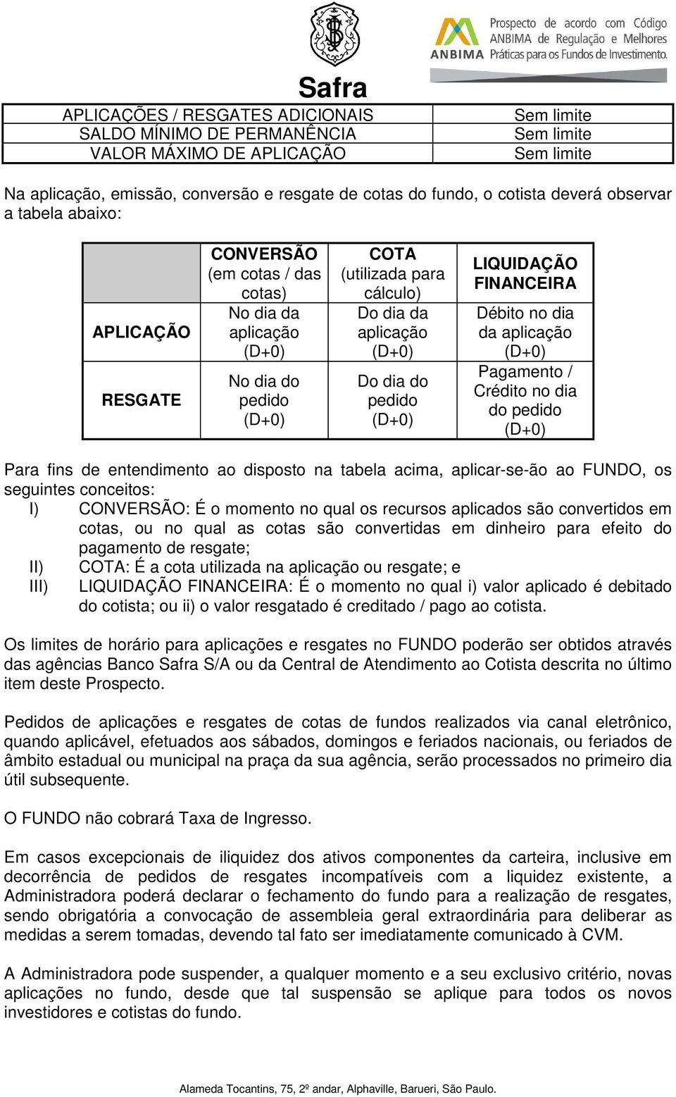 (D+0) LIQUIDAÇÃO FINANCEIRA Débito no dia da aplicação (D+0) Pagamento / Crédito no dia do pedido (D+0) Para fins de entendimento ao disposto na tabela acima, aplicar-se-ão ao, os seguintes