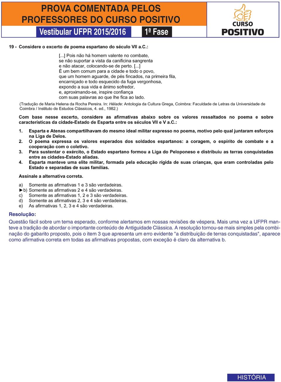 A resolução tornou-se mais simples pela combinação do gabarito proposto, pois o item 3 que apresenta um erro