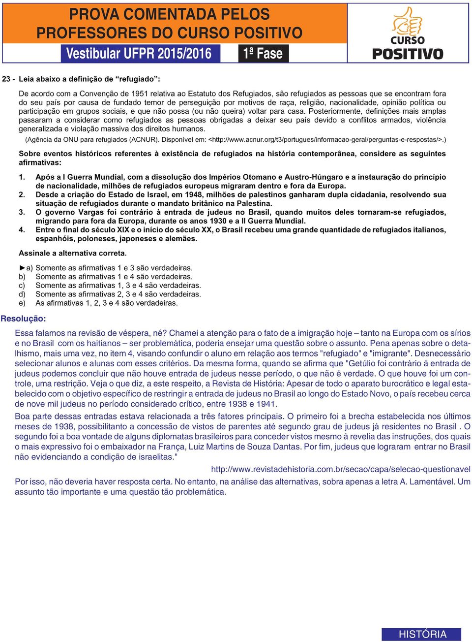 Pena apenas sobre o detalhismo, mais uma vez, no item 4, visando confundir o aluno em relação aos termos "refugiado" e "imigrante". Desnecessário selecionar alunos e alunas com esses critérios.