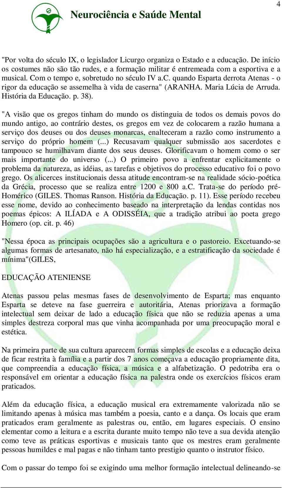 "A visão que os gregos tinham do mundo os distinguia de todos os demais povos do mundo antigo, ao contrário destes, os gregos em vez de colocarem a razão humana a serviço dos deuses ou dos deuses