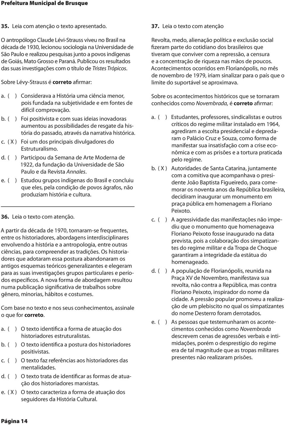 Mato Grosso e Paraná. Publicou os resultados das suas investigações com o título de Tristes Trópicos. Sobre Lévy-Strauss é correto afirmar: a.