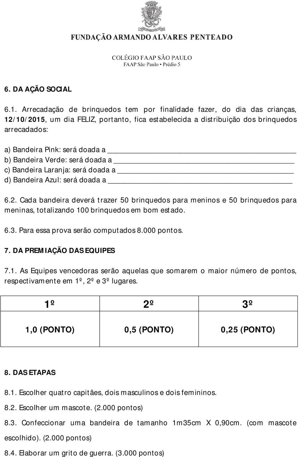 a b) Bandeira Verde: será doada a c) Bandeira Laranja: será doada a d) Bandeira Azul: será doada a 6.2.