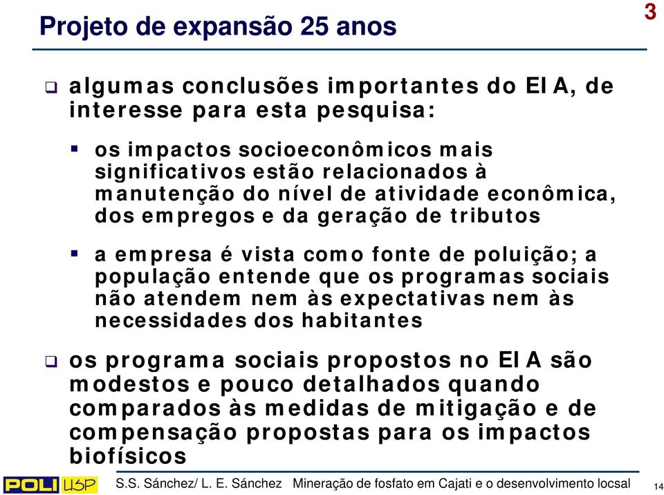 fonte de poluição; a população entende que os programas sociais não atendem nem às expectativas nem às necessidades dos habitantes os programa