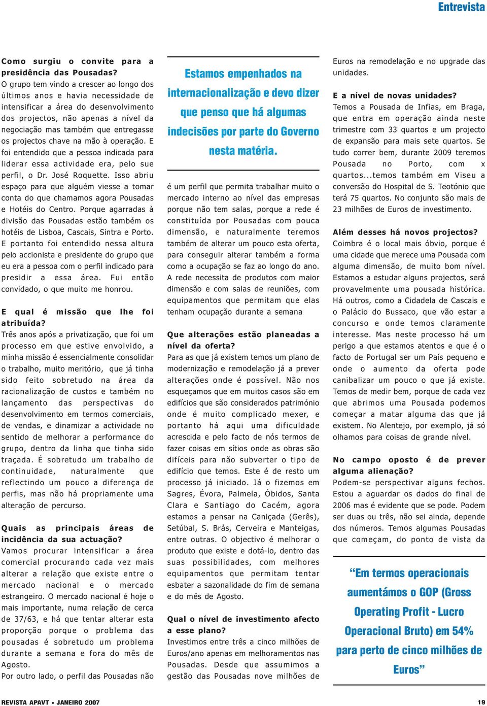 projectos chave na mão à operação. E foi entendido que a pessoa indicada para liderar essa actividade era, pelo sue perfil, o Dr. José Roquette.