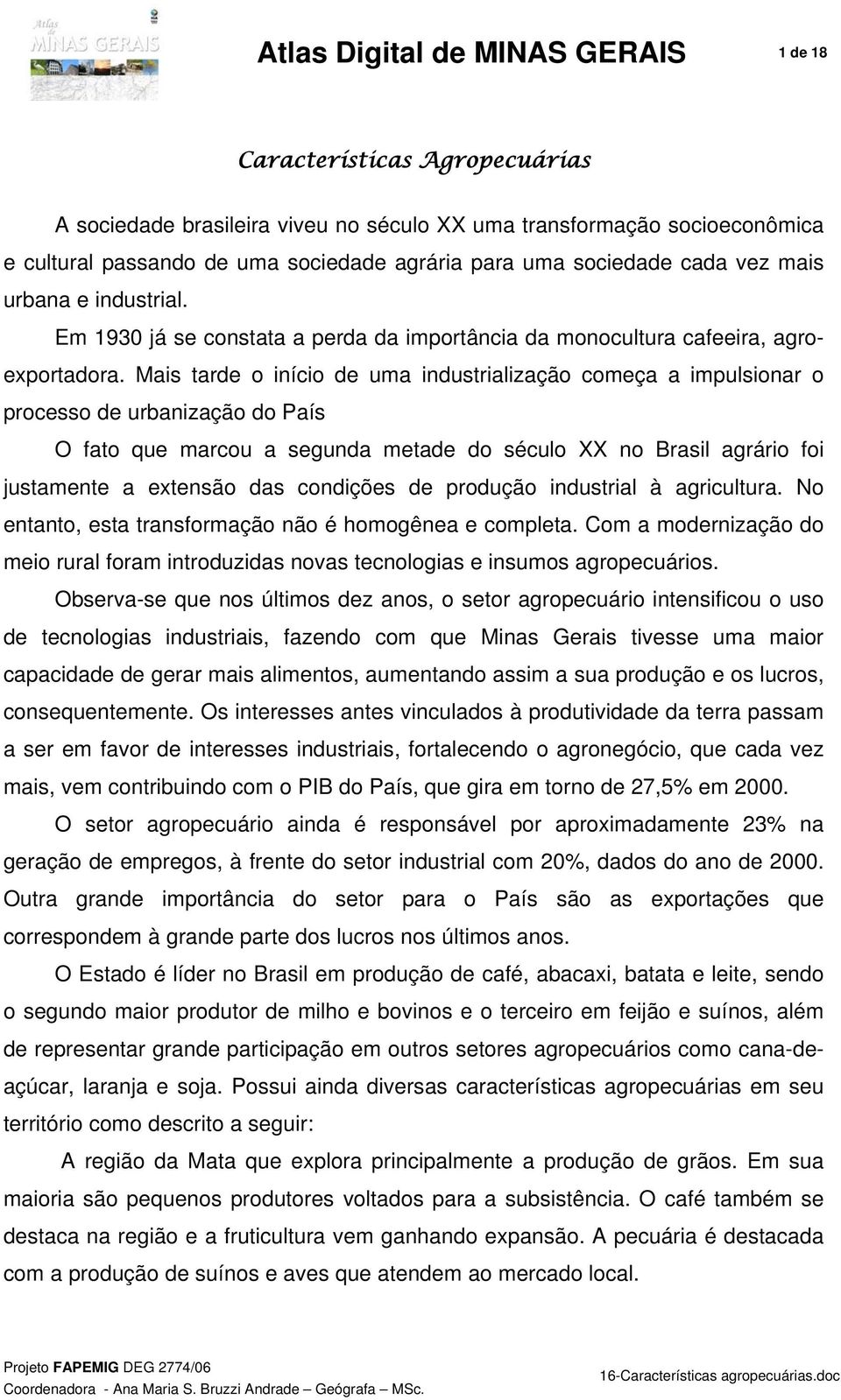 Mais tarde o início de uma industrialização começa a impulsionar o processo de urbanização do País O fato que marcou a segunda metade do século XX no Brasil agrário foi justamente a extensão das