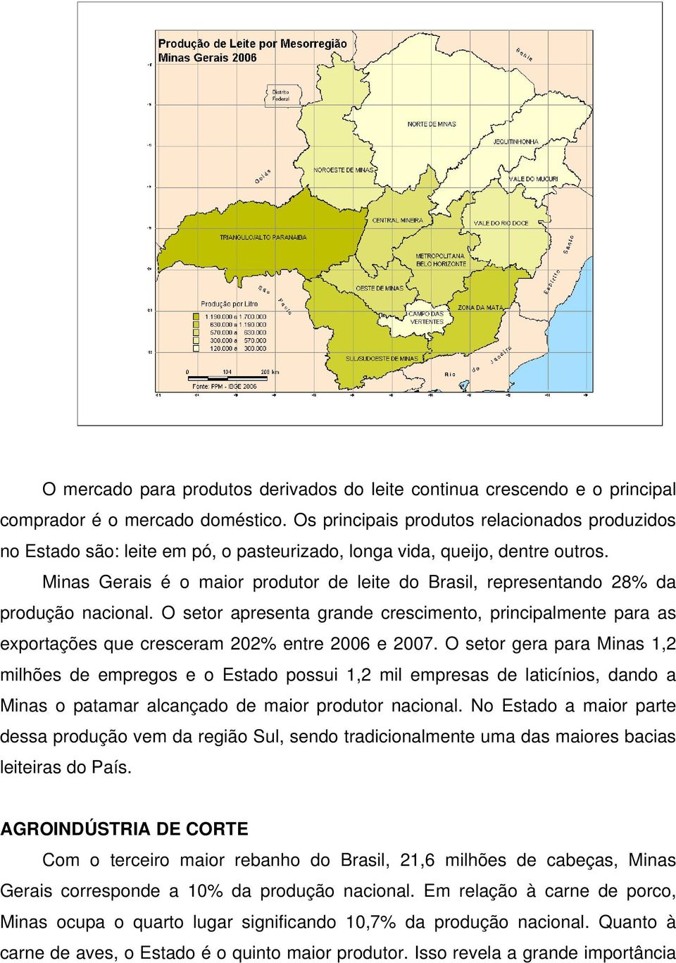 Minas Gerais é o maior produtor de leite do Brasil, representando 28% da produção nacional.