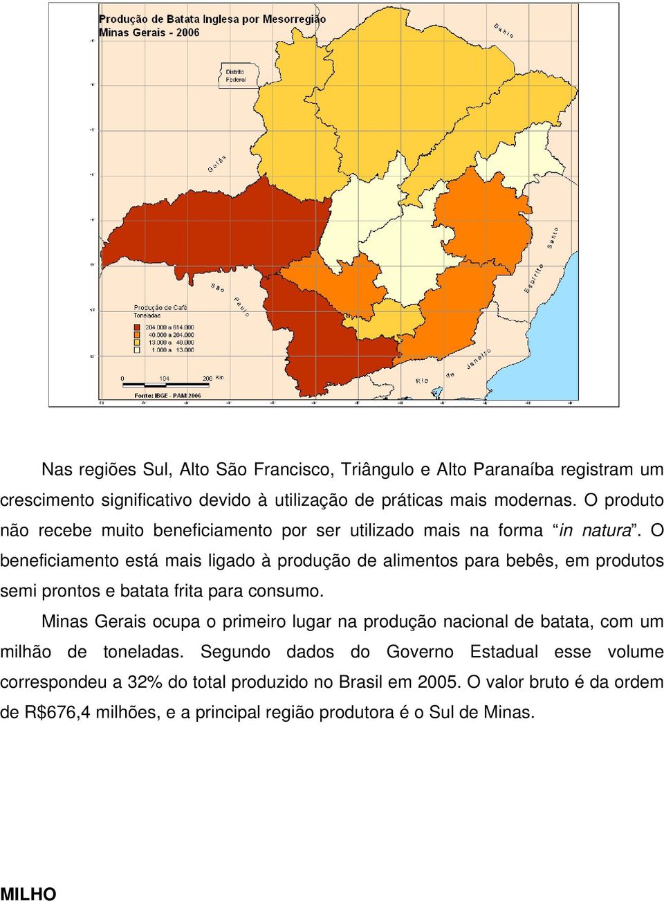 O beneficiamento está mais ligado à produção de alimentos para bebês, em produtos semi prontos e batata frita para consumo.