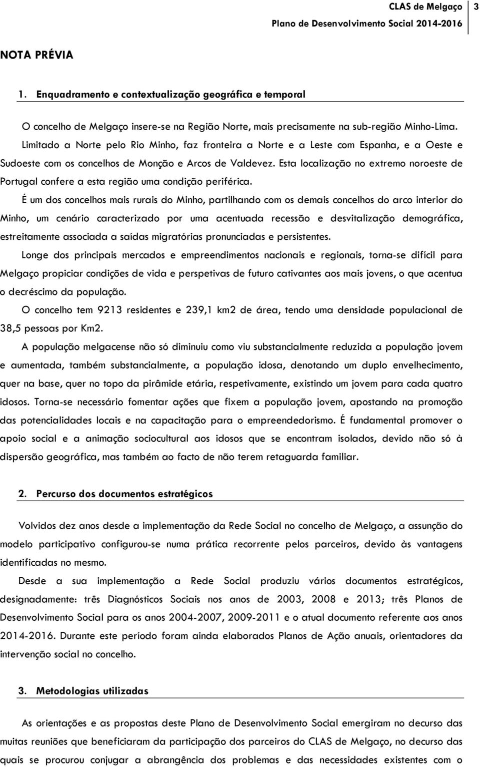 Esta localização no extremo noroeste de Portugal confere a esta região uma condição periférica.