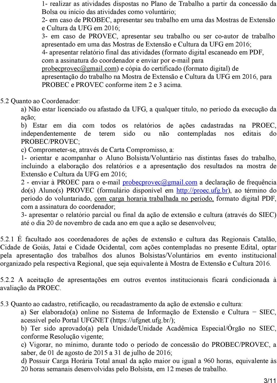 relatório final das atividades (formato digital escaneado em PDF, com a assinatura do coordenador e enviar por e-mail para probecprovec@gmail.