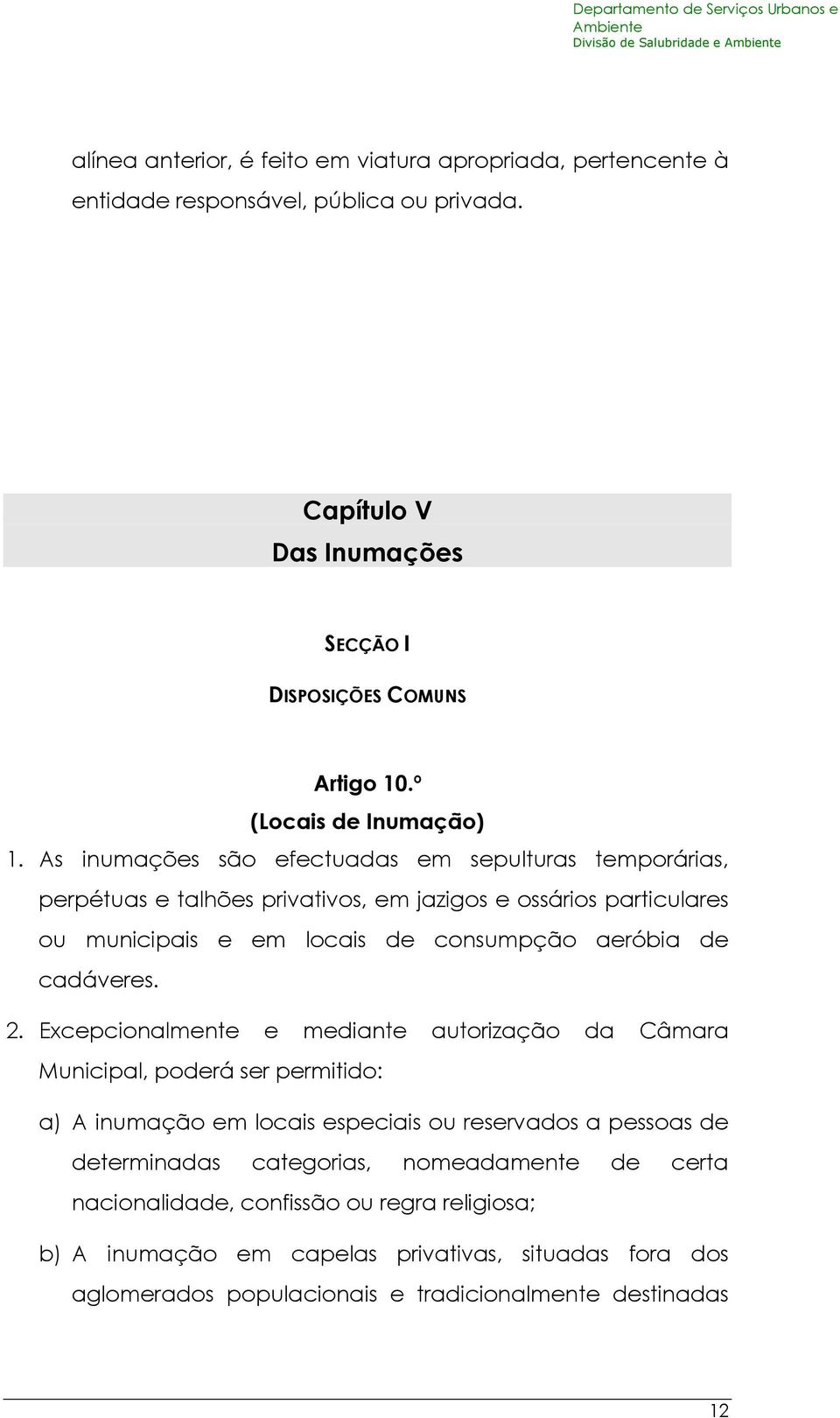 As inumações são efectuadas em sepulturas temporárias, perpétuas e talhões privativos, em jazigos e ossários particulares ou municipais e em locais de consumpção aeróbia de cadáveres.